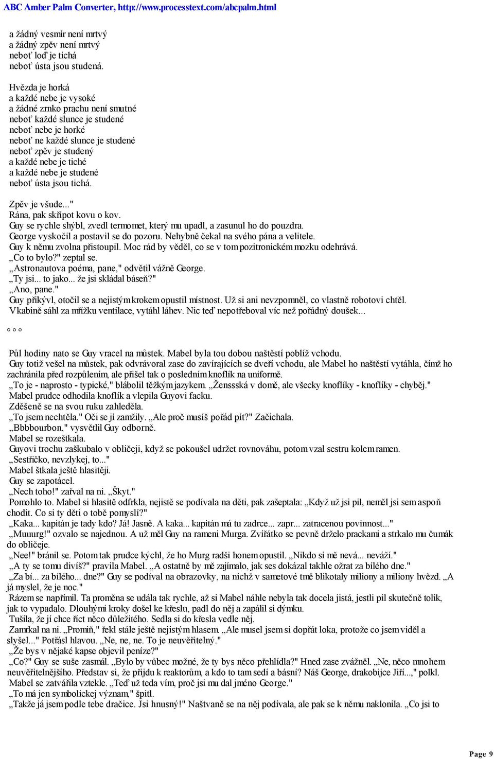 a každé nebe je studené neboť ústa jsou tichá. Zpěv je všude..." Rána, pak skřípot kovu o kov. Guy se rychle shýbl, zvedl termomet, který mu upadl, a zasunul ho do pouzdra.