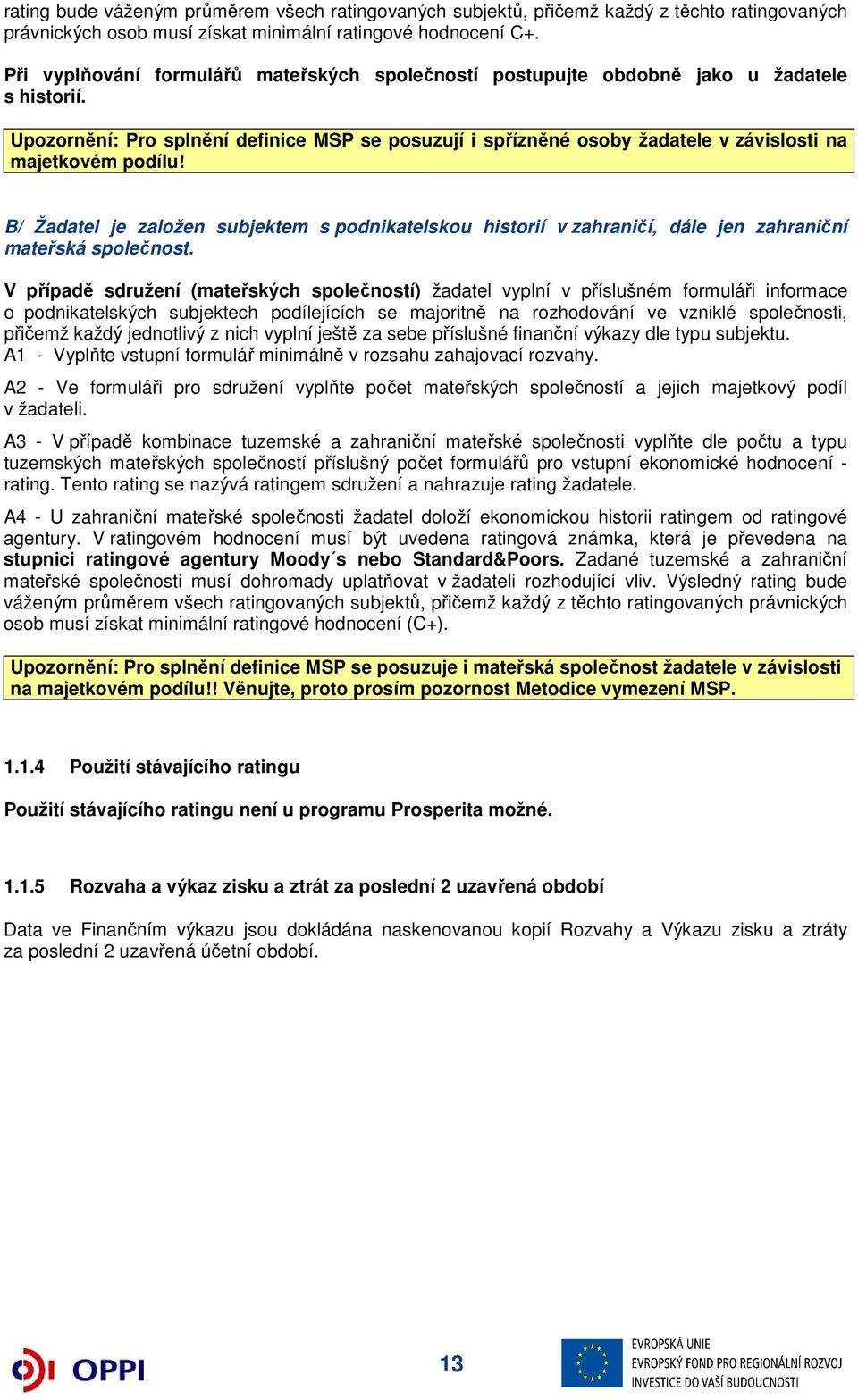 Upozornění: Pro splnění definice MSP se posuzují i spřízněné osoby žadatele v závislosti na majetkovém podílu!