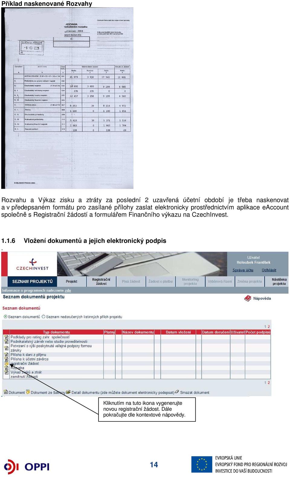 společně s Registrační žádostí a formulářem Finančního výkazu na CzechInvest. 1.