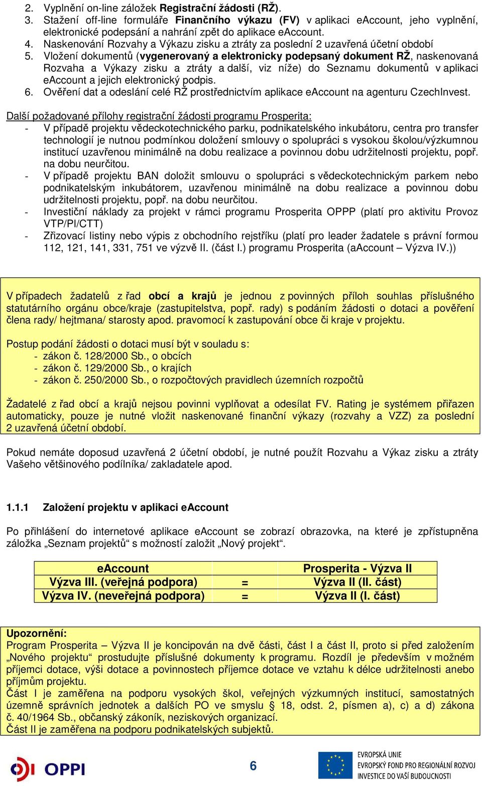 Naskenování Rozvahy a Výkazu zisku a ztráty za poslední 2 uzavřená účetní období 5.