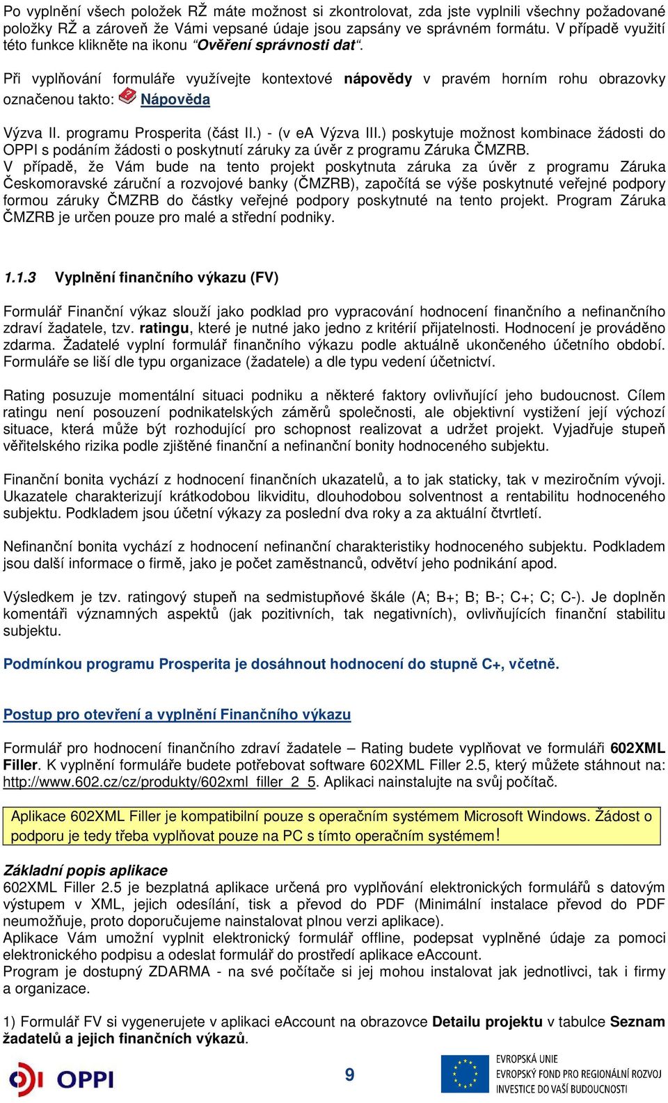 programu Prosperita (část II.) - (v ea Výzva III.) poskytuje možnost kombinace žádosti do OPPI s podáním žádosti o poskytnutí záruky za úvěr z programu Záruka ČMZRB.