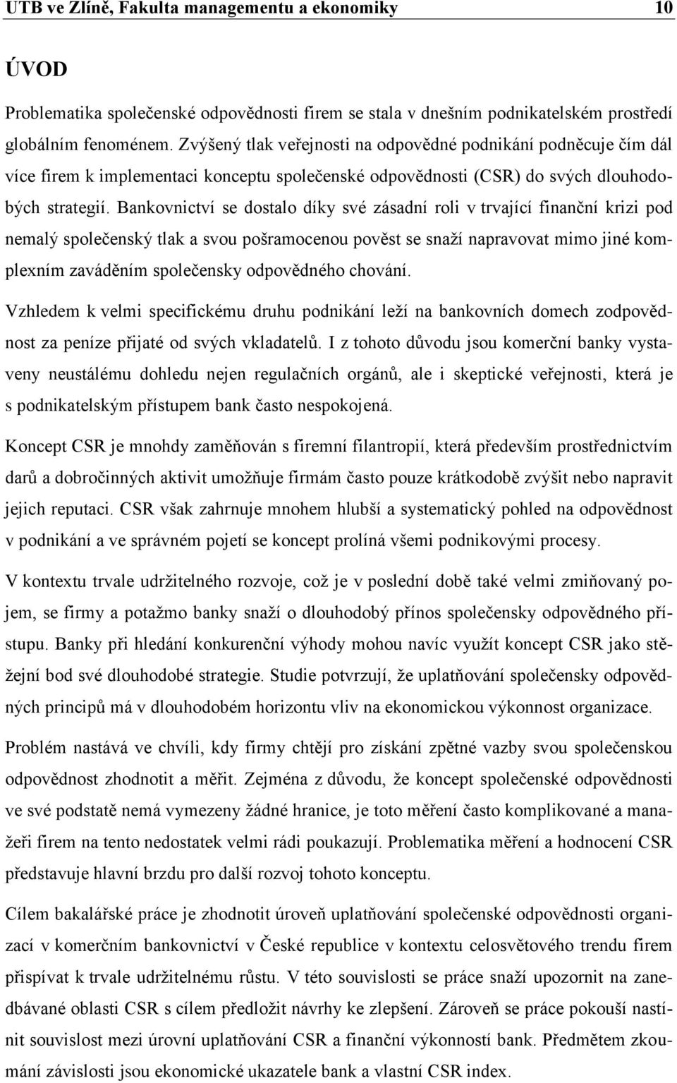 Bankovnictví se dostalo díky své zásadní roli v trvající finanční krizi pod nemalý společenský tlak a svou pošramocenou pověst se snaží napravovat mimo jiné komplexním zaváděním společensky