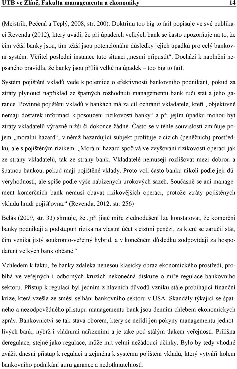 jejich úpadků pro celý bankovní systém. Věřitel poslední instance tuto situaci nesmí připustit. Dochází k naplnění nepsaného pravidla, že banky jsou příliš velké na úpadek too big to fail.