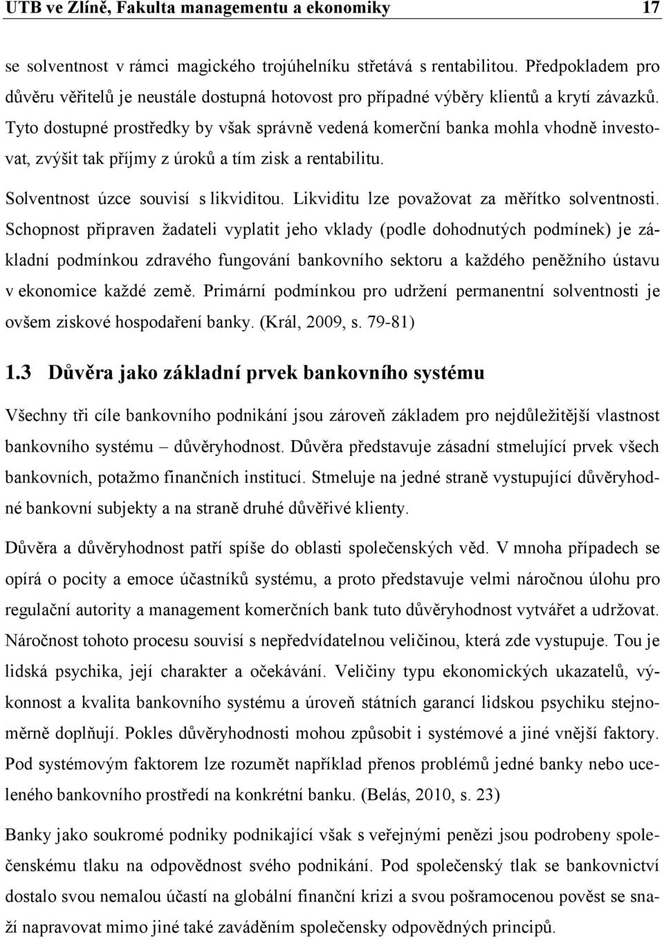 Tyto dostupné prostředky by však správně vedená komerční banka mohla vhodně investovat, zvýšit tak příjmy z úroků a tím zisk a rentabilitu. Solventnost úzce souvisí s likviditou.