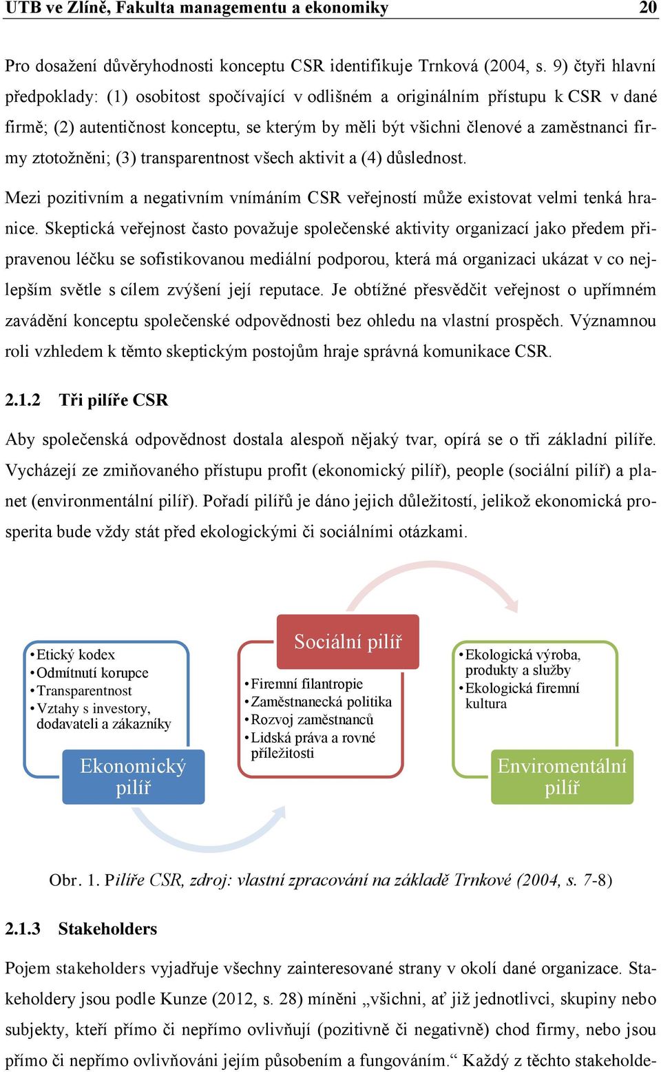 ztotožněni; (3) transparentnost všech aktivit a (4) důslednost. Mezi pozitivním a negativním vnímáním CSR veřejností může existovat velmi tenká hranice.