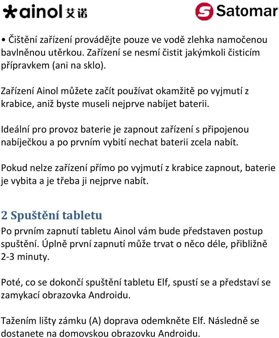 Ideální pro provoz baterie je zapnout zařízení s připojenou nabíječkou a po prvním vybití nechat baterii zcela nabít.