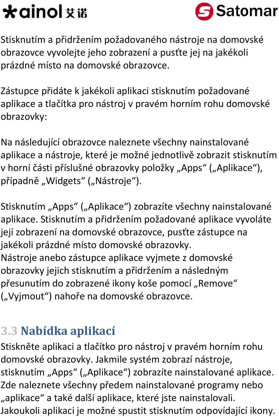 nástroje, které je možné jednotlivě zobrazit stisknutím v horní části příslušné obrazovky položky Apps ( Aplikace ), případně Widgets ( Nástroje ).