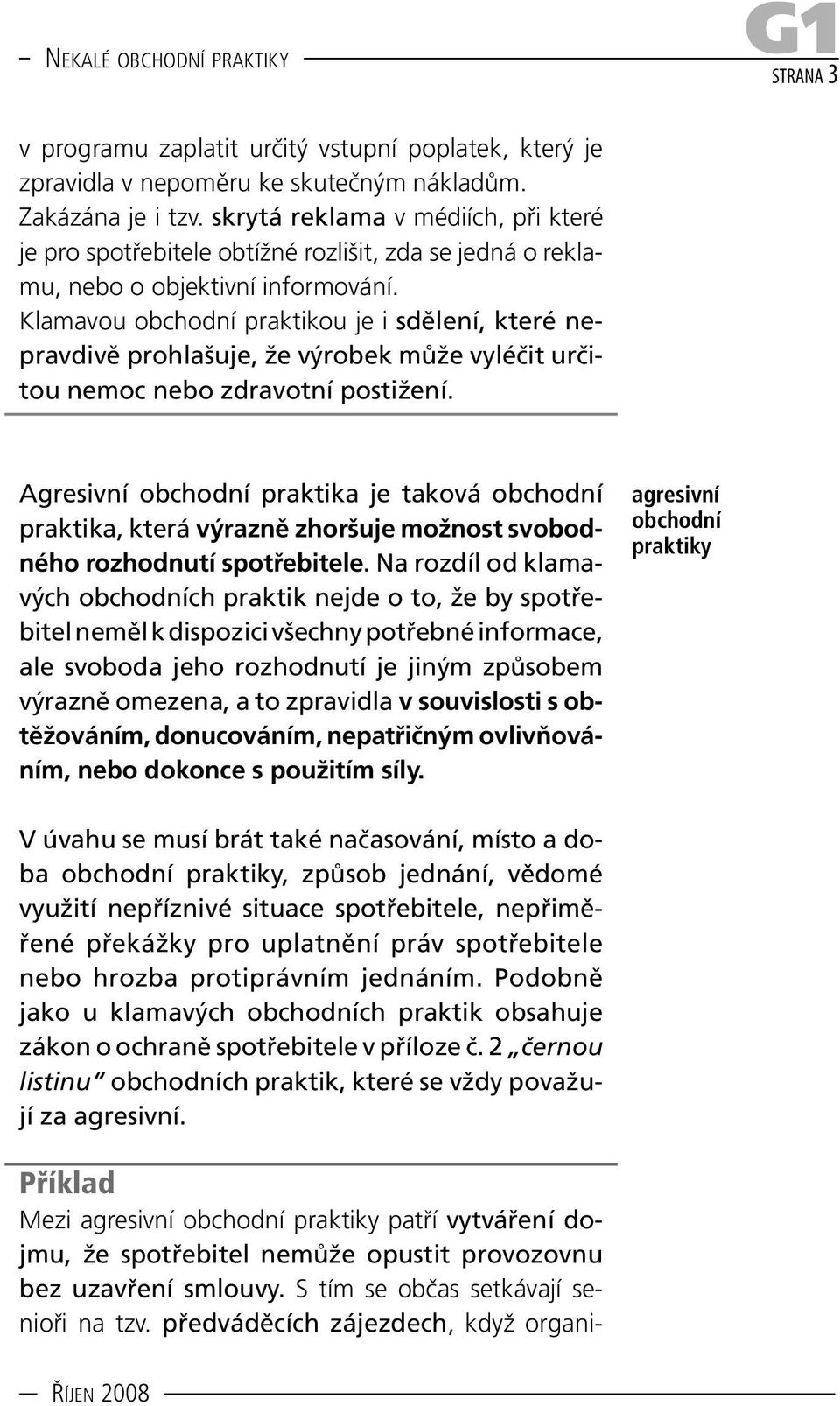 Klamavou obchodní praktikou je i sdělení, které nepravdivě prohlašuje, že výrobek může vyléčit určitou nemoc nebo zdravotní postižení.