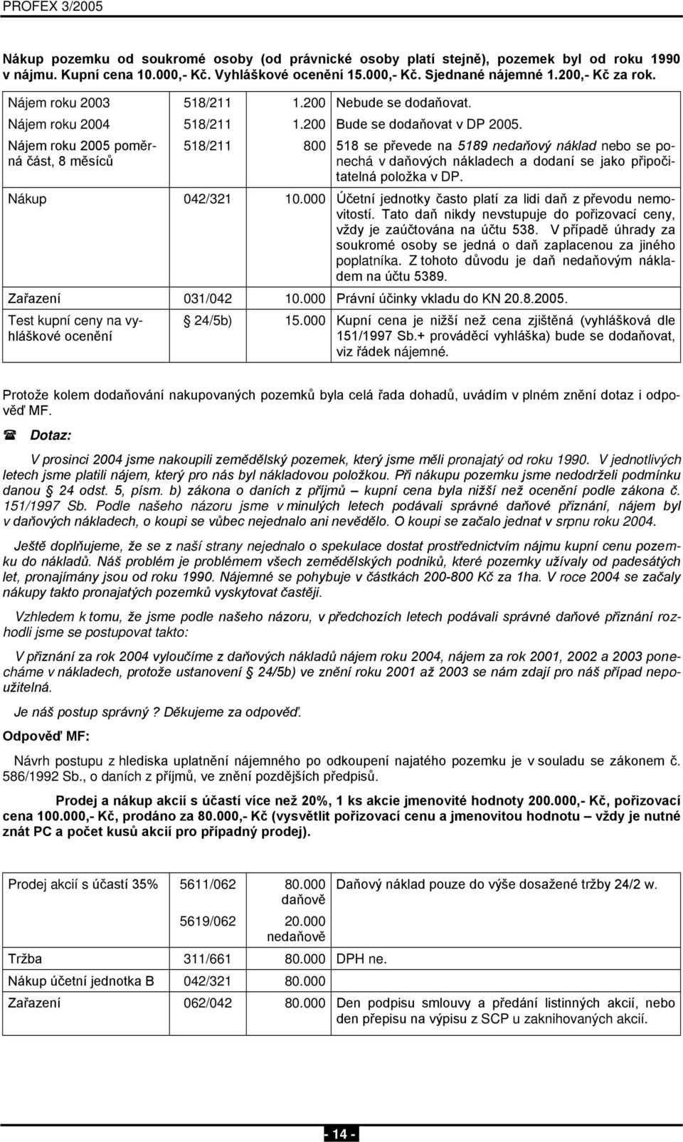 518 se převede na 5189 nedaňový náklad nebo se ponechá v daňových nákladech a dodaní se jako připočitatelná položka v DP. Nákup 042/321 10.