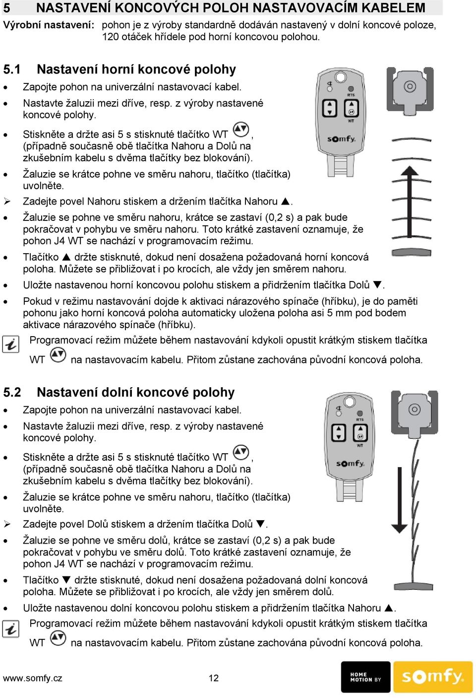 Stiskněte a držte asi 5 s stisknuté tlačítko WT, (případně současně obě tlačítka Nahoru a Dolů na zkušebním kabelu s dvěma tlačítky bez blokování).