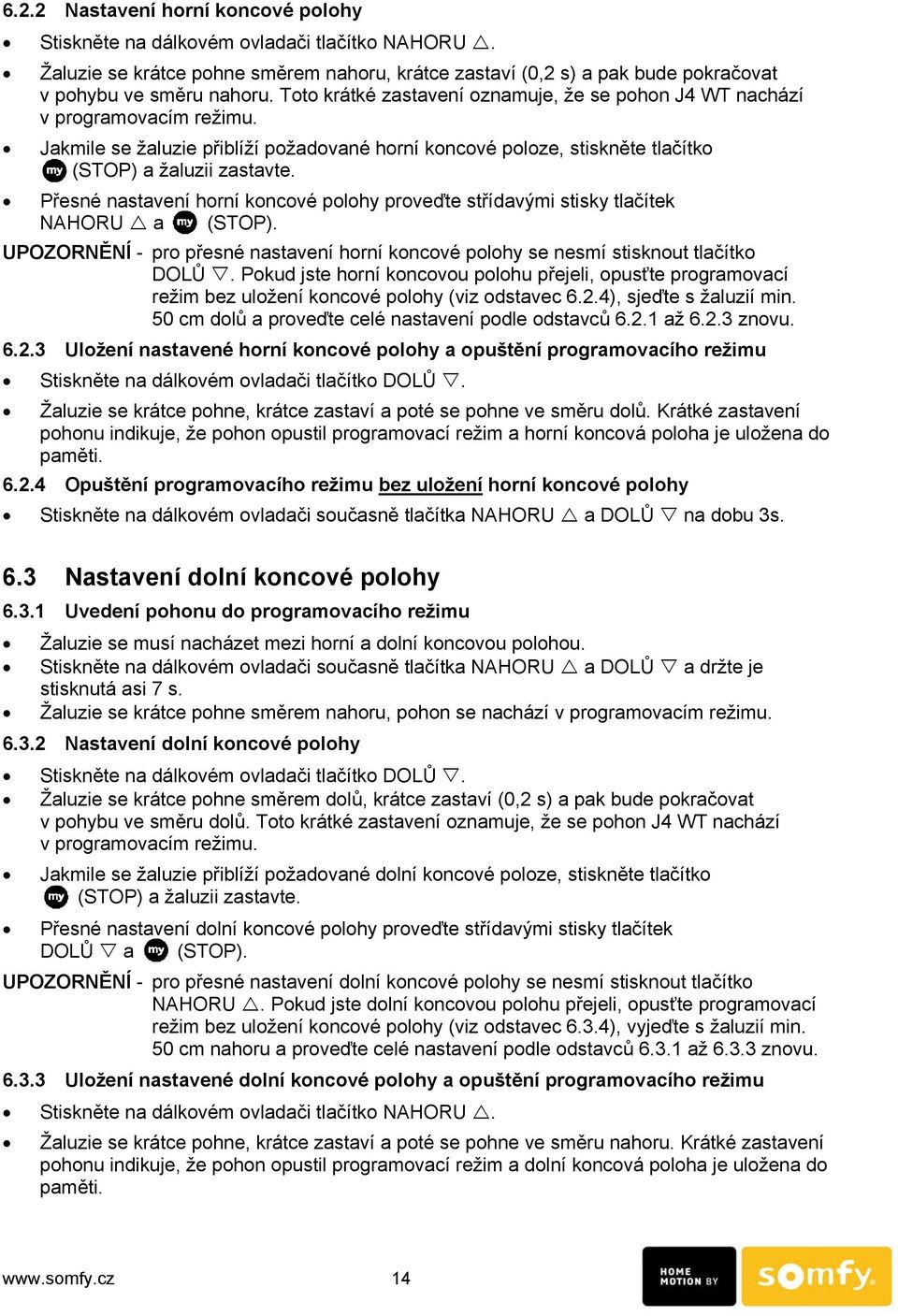 Přesné nastavení horní koncové polohy proveďte střídavými stisky tlačítek NAHORU a (STOP). UPOZORNĚNÍ - pro přesné nastavení horní koncové polohy se nesmí stisknout tlačítko DOLŮ.