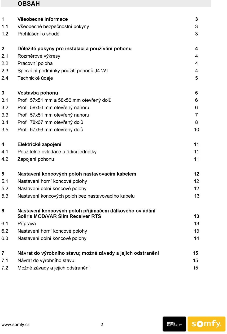 3 Profil 57x51 mm otevřený nahoru 7 3.4 Profil 78x67 mm otevřený dolů 8 3.5 Profil 67x66 mm otevřený dolů 10 4 Elektrické zapojení 11 4.1 Použitelné ovladače a řídicí jednotky 11 4.