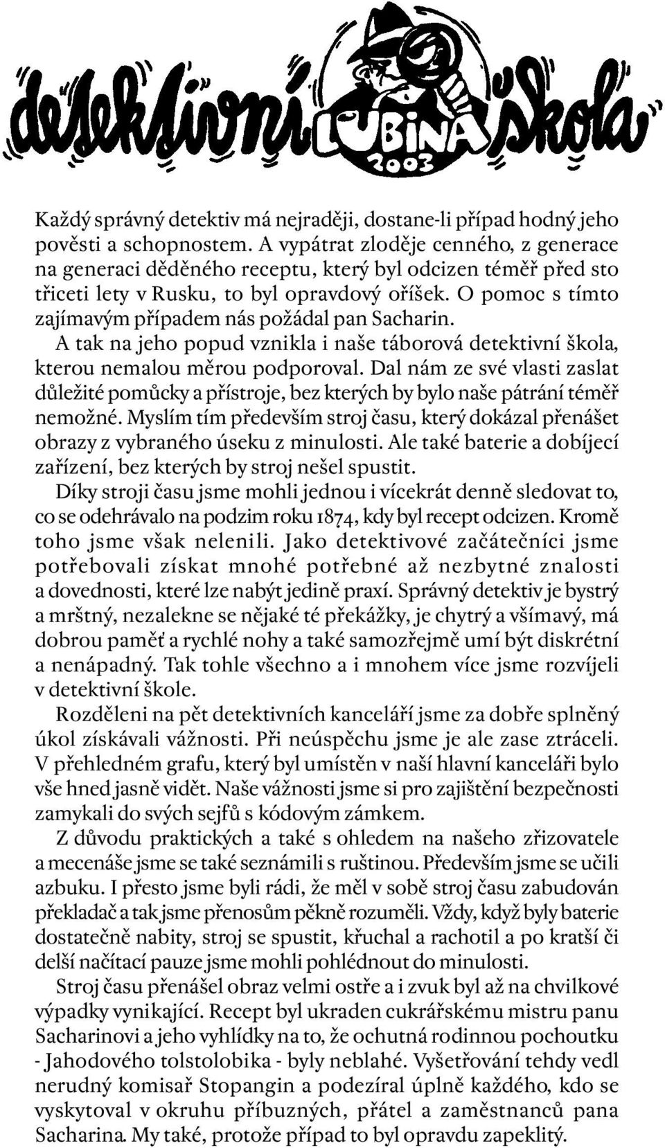 O pomoc s tímto zajímavým případem nás požádal pan Sacharin. A tak na jeho popud vznikla i naše táborová detektivní škola, kterou nemalou měrou podporoval.