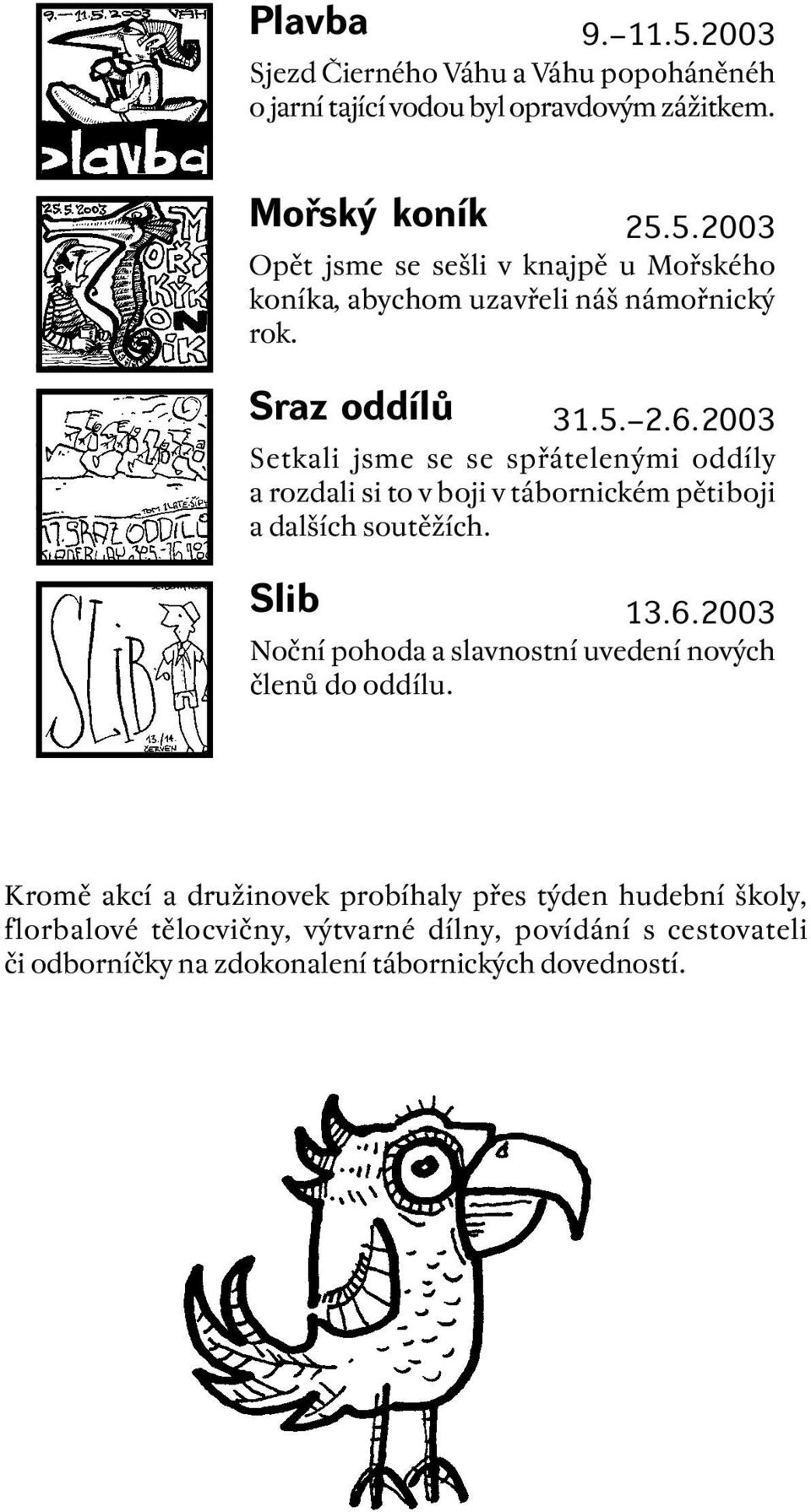 Kromě akcí a družinovek probíhaly přes týden hudební školy, florbalové tělocvičny, výtvarné dílny, povídání s cestovateli či odborníčky na