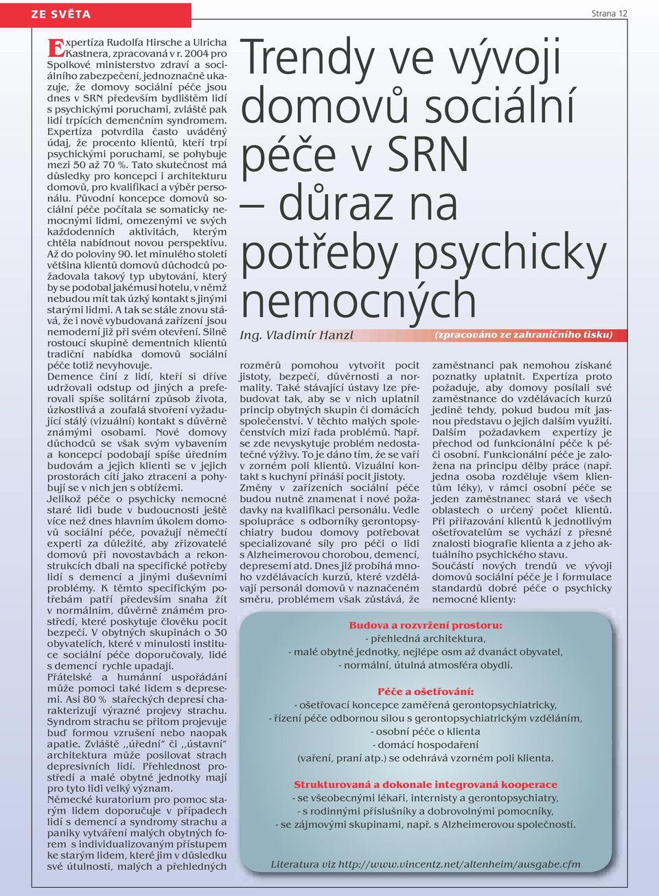 trpících demenčním syndromem. Expertíza potvrdila často uváděný údaj, že procento klientů, kteří trpí psychickými poruchami, se pohybuje mezi 50 až 70 %.