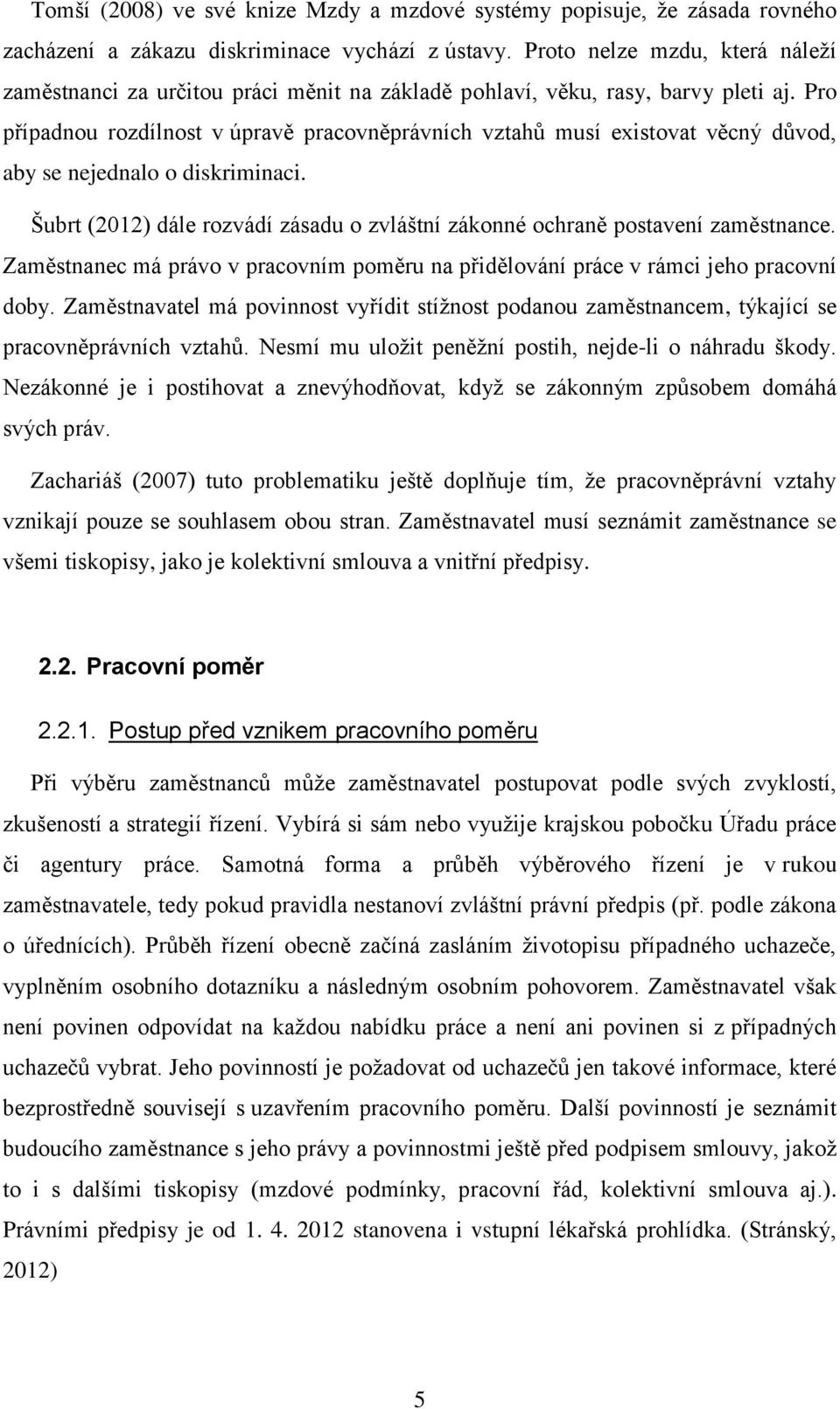 Pro případnou rozdílnost v úpravě pracovněprávních vztahů musí existovat věcný důvod, aby se nejednalo o diskriminaci.