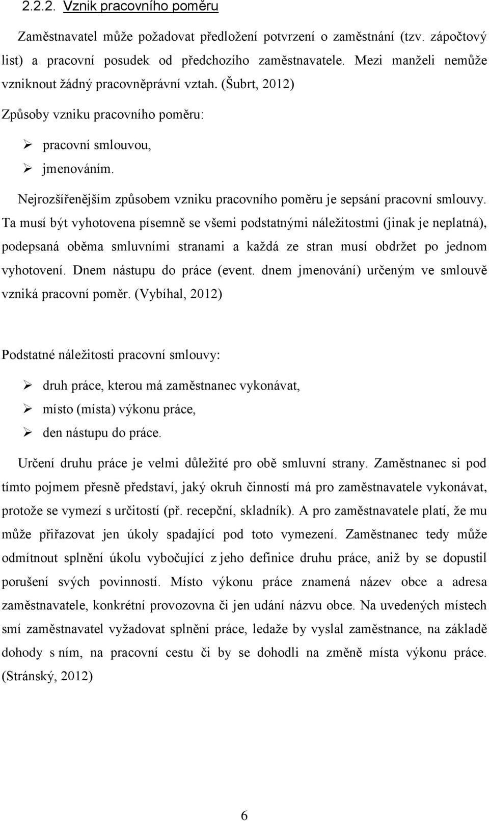 Nejrozšířenějším způsobem vzniku pracovního poměru je sepsání pracovní smlouvy.