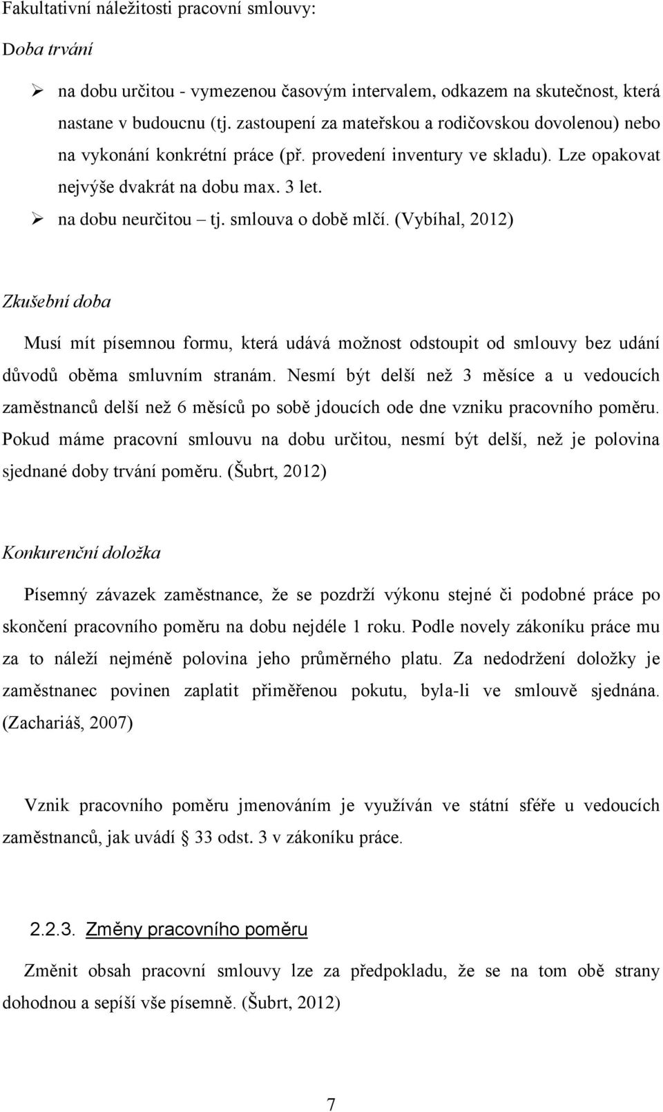 smlouva o době mlčí. (Vybíhal, 2012) Zkušební doba Musí mít písemnou formu, která udává možnost odstoupit od smlouvy bez udání důvodů oběma smluvním stranám.