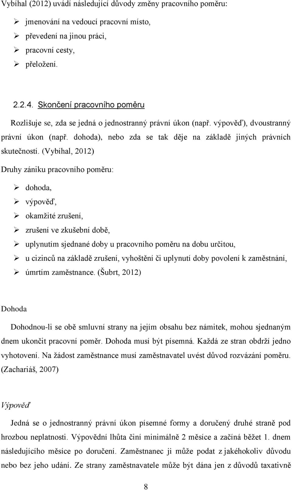 (Vybíhal, 2012) Druhy zániku pracovního poměru: dohoda, výpověď, okamžité zrušení, zrušení ve zkušební době, uplynutím sjednané doby u pracovního poměru na dobu určitou, u cizinců na základě zrušení,