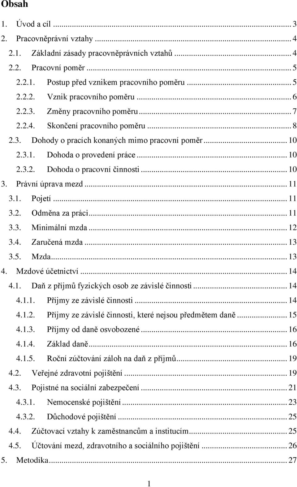 .. 10 3. Právní úprava mezd... 11 3.1. Pojetí... 11 3.2. Odměna za práci... 11 3.3. Minimální mzda... 12 3.4. Zaručená mzda... 13 3.5. Mzda... 13 4. Mzdové účetnictví... 14 4.1. Daň z příjmů fyzických osob ze závislé činnosti.