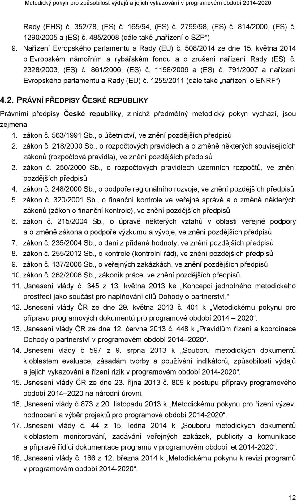 791/2007 a nařízení Evropského parlamentu a Rady (EU) č. 1255/2011 (dále také nařízení o ENRF ) 4.2. PRÁVNÍ PŘEDPISY ČESKÉ REPUBLIKY Právními předpisy České republiky, z nichž předmětný metodický pokyn vychází, jsou zejména 1.