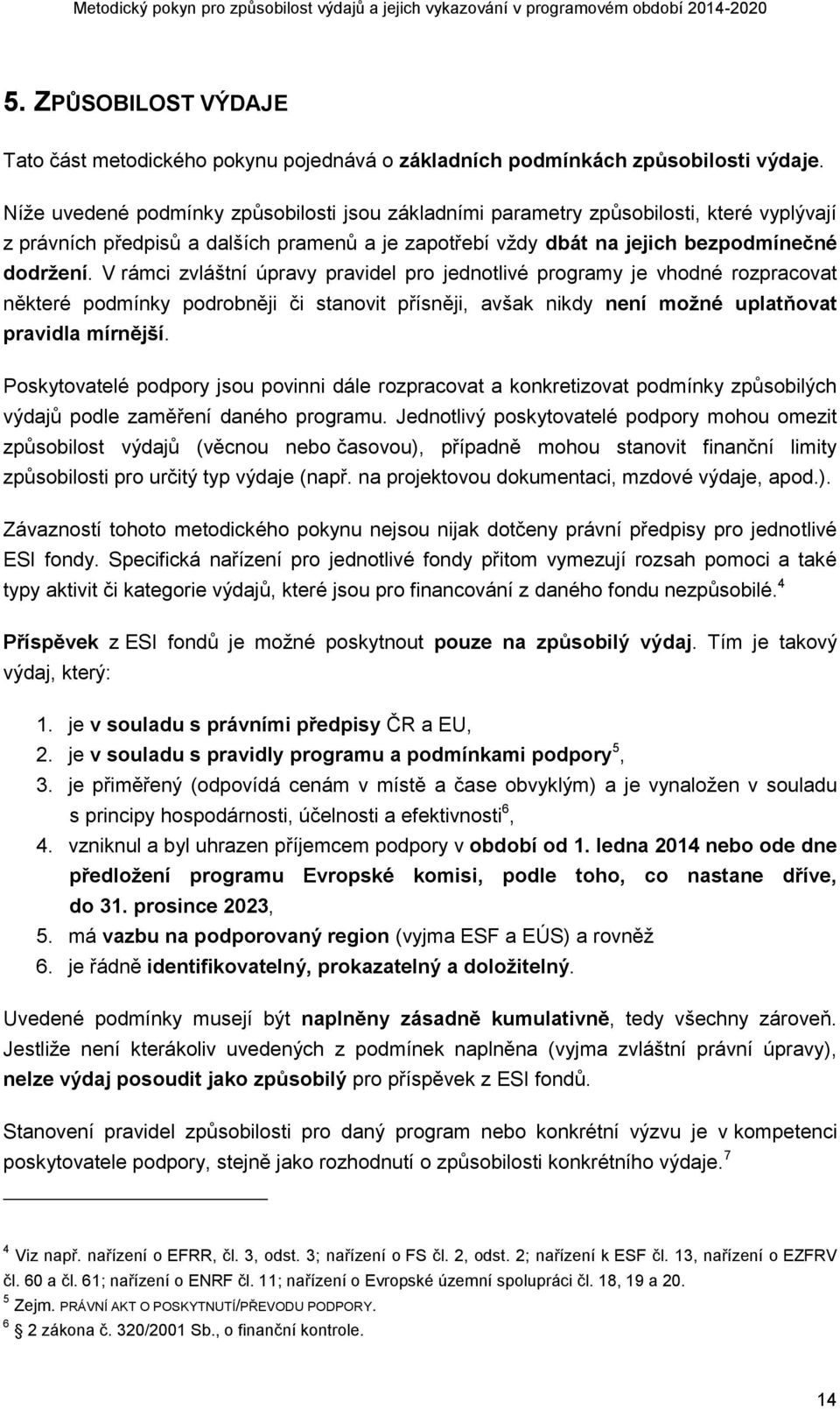 V rámci zvláštní úpravy pravidel pro jednotlivé programy je vhodné rozpracovat některé podmínky podrobněji či stanovit přísněji, avšak nikdy není možné uplatňovat pravidla mírnější.