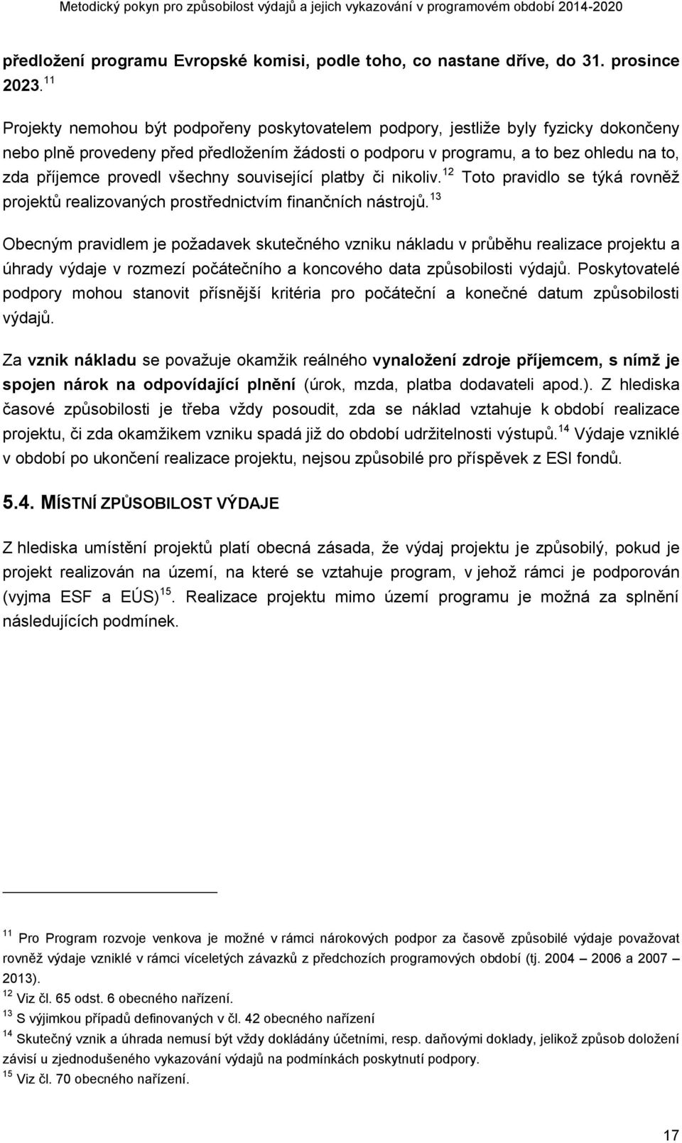 provedl všechny související platby či nikoliv. 12 Toto pravidlo se týká rovněž projektů realizovaných prostřednictvím finančních nástrojů.