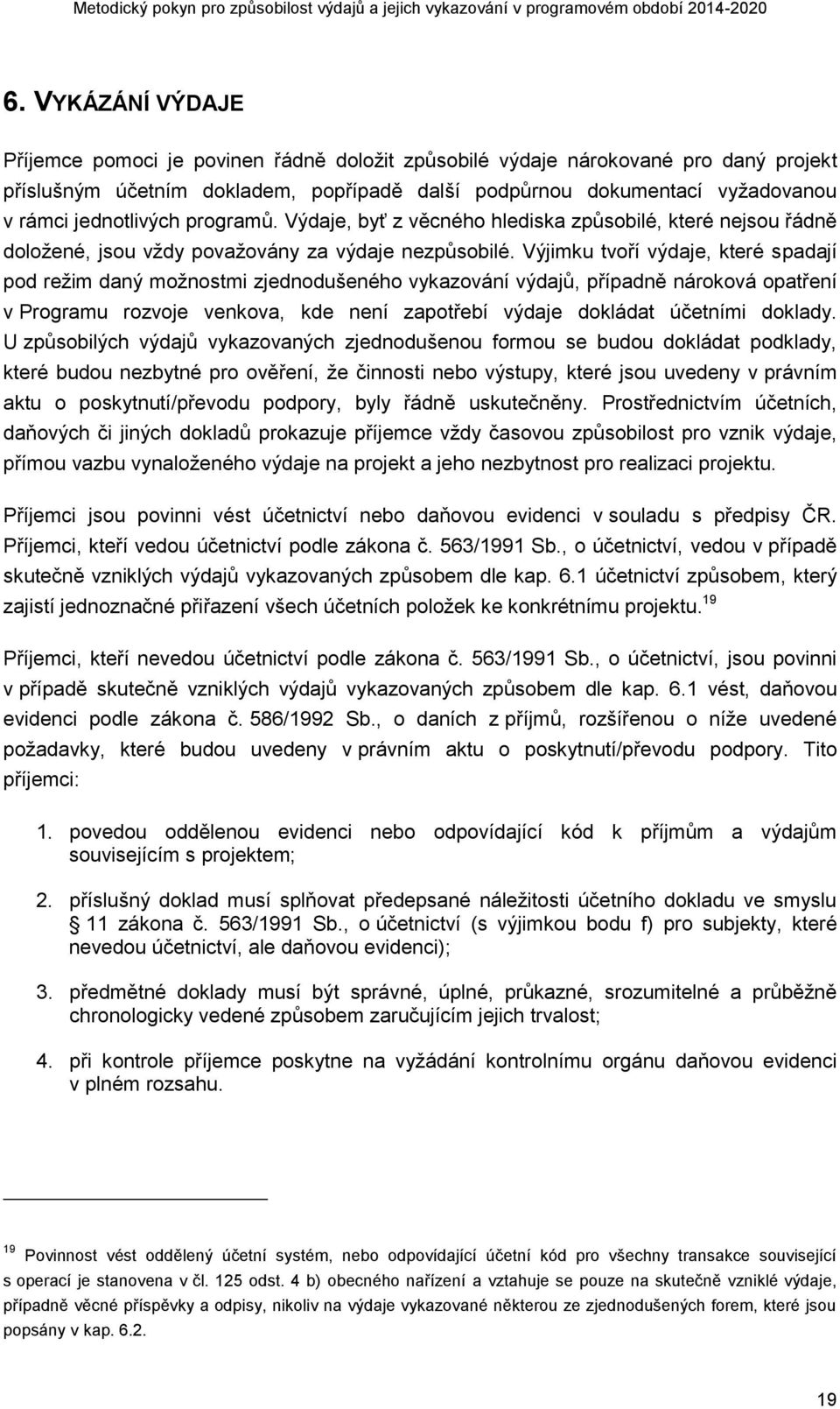 Výjimku tvoří výdaje, které spadají pod režim daný možnostmi zjednodušeného vykazování výdajů, případně nároková opatření v Programu rozvoje venkova, kde není zapotřebí výdaje dokládat účetními