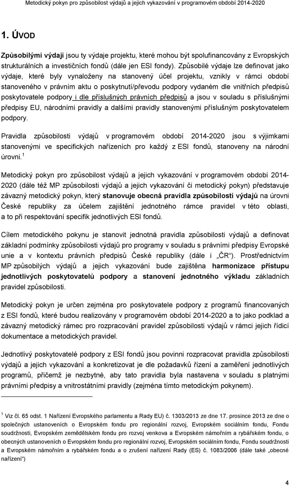 předpisů poskytovatele podpory i dle příslušných právních předpisů a jsou v souladu s příslušnými předpisy EU, národními pravidly a dalšími pravidly stanovenými příslušným poskytovatelem podpory.