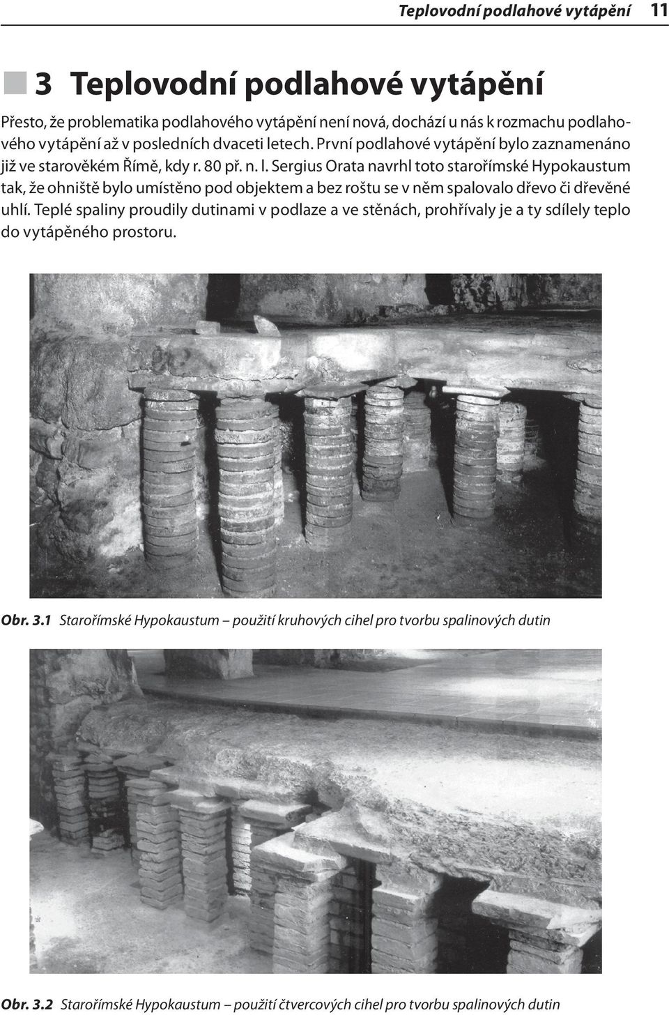 Teplé spaliny proudily dutinami v podlaze a ve stěnách, prohřívaly je a ty sdílely teplo do vytápěného prostoru. Obr. 3.