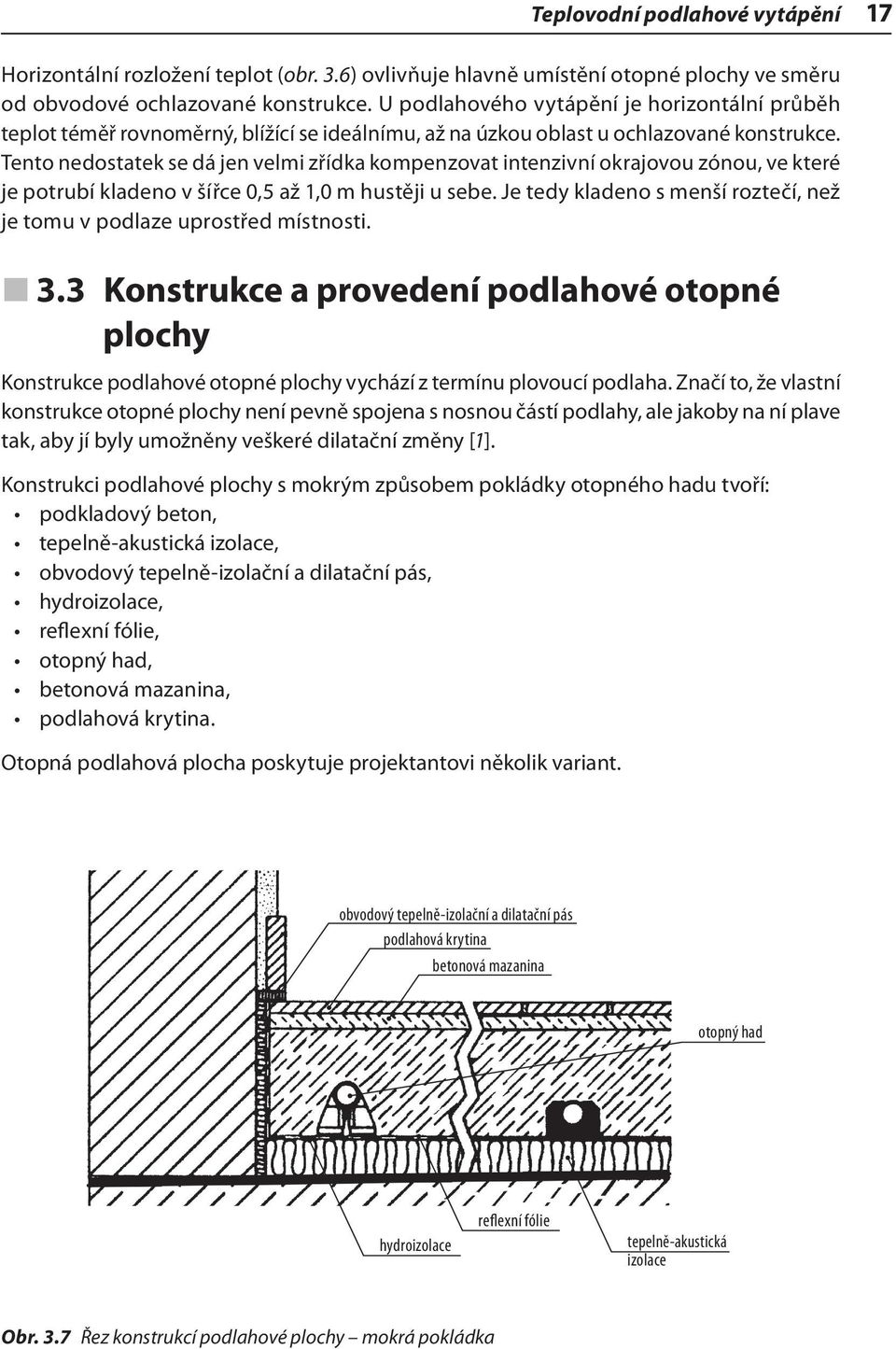 Tento nedostatek se dá jen velmi zřídka kompenzovat intenzivní okrajovou zónou, ve které je potrubí kladeno v šířce 0,5 až 1,0 m hustěji u sebe.