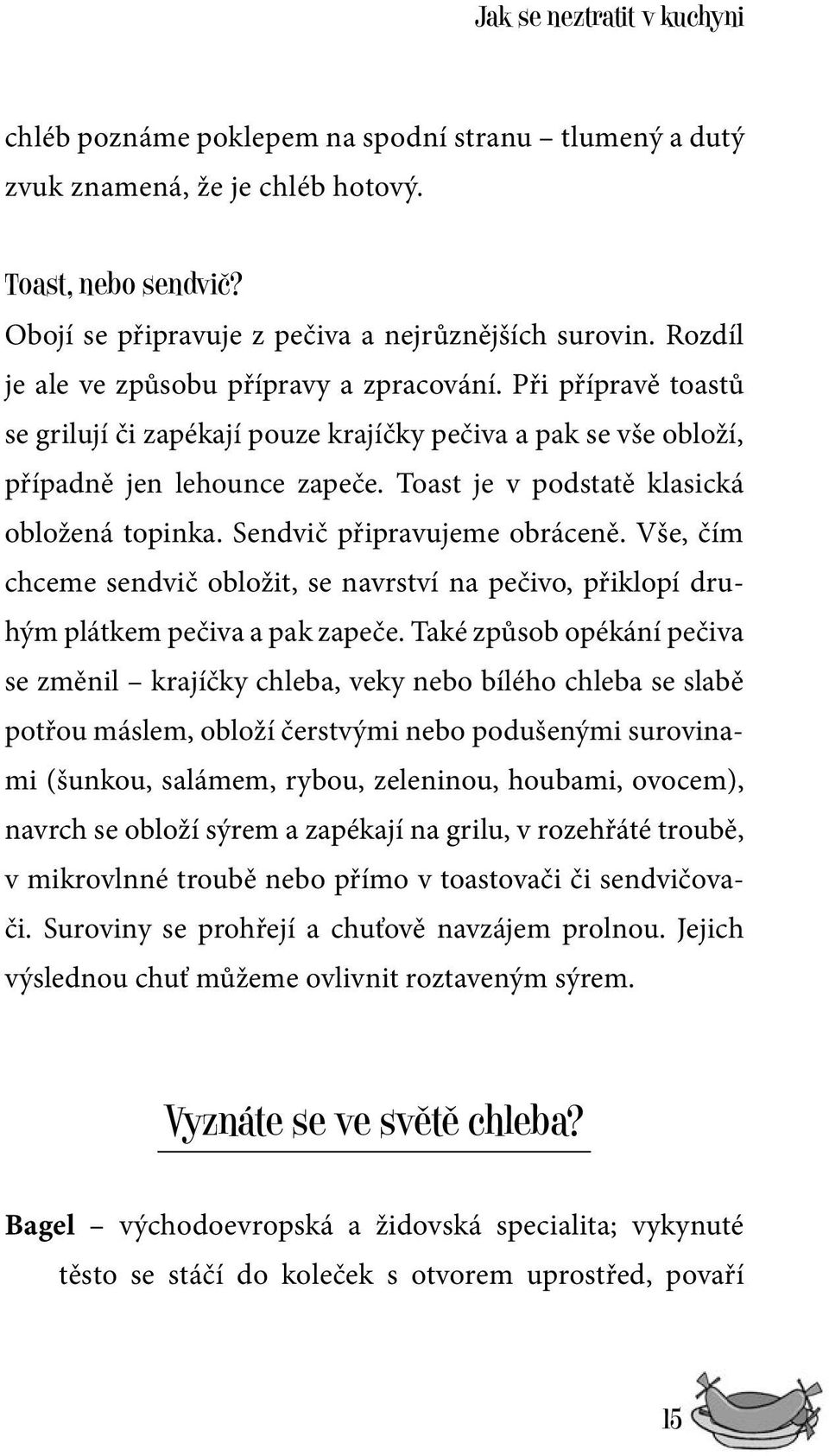 Toast je v podstatě klasická obložená topinka. Sendvič připravujeme obráceně. Vše, čím chceme sendvič obložit, se navrství na pečivo, přiklopí druhým plátkem pečiva a pak zapeče.