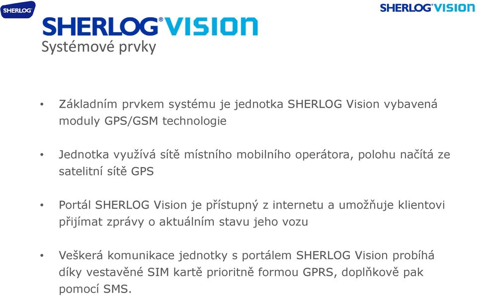 je přístupný z internetu a umožňuje klientovi přijímat zprávy o aktuálním stavu jeho vozu Veškerá komunikace