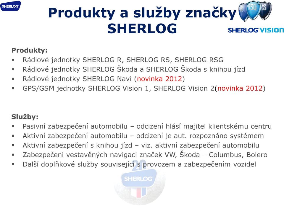 odcizení hlásí majitel klientskému centru Aktivní zabezpečení automobilu odcizení je aut. rozpoznáno systémem Aktivní zabezpečení s knihou jízd viz.