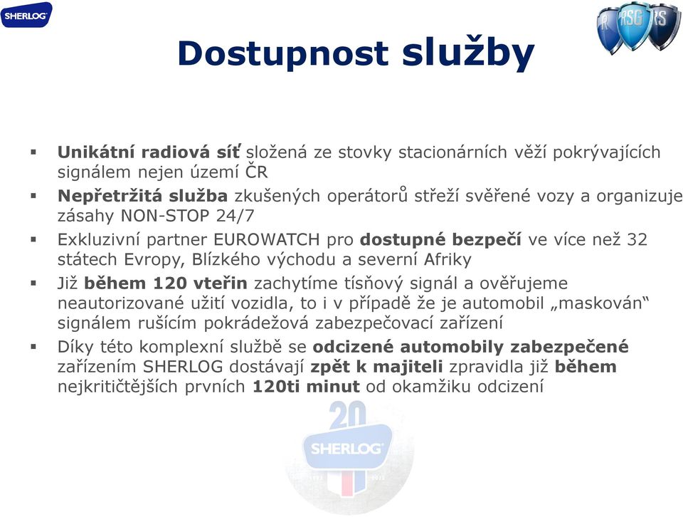 vteřin zachytíme tísňový signál a ověřujeme neautorizované užití vozidla, to i v případě že je automobil maskován signálem rušícím pokrádežová zabezpečovací zařízení Díky