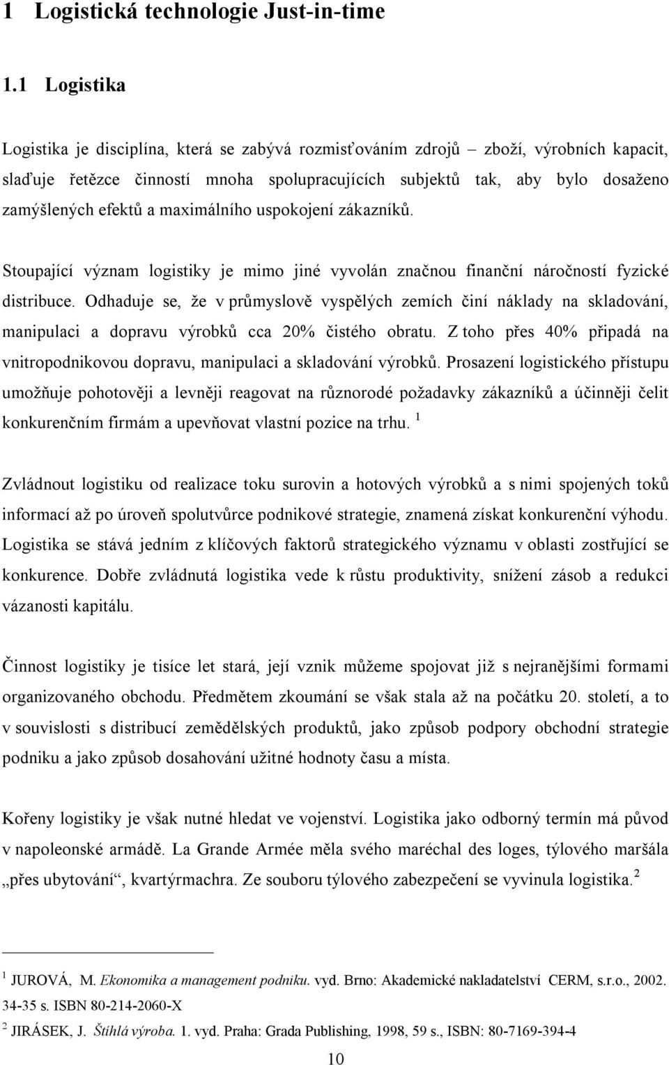 a maximálního uspokojení zákazníků. Stoupající význam logistiky je mimo jiné vyvolán značnou finanční náročností fyzické distribuce.