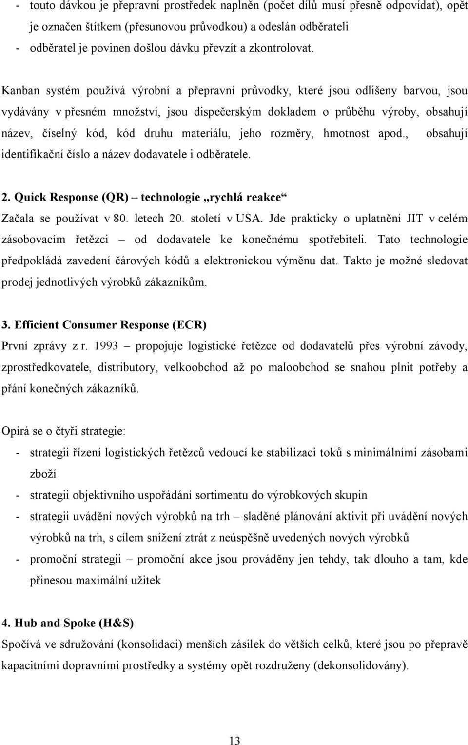 Kanban systém používá výrobní a přepravní průvodky, které jsou odlišeny barvou, jsou vydávány v přesném množství, jsou dispečerským dokladem o průběhu výroby, obsahují název, číselný kód, kód druhu