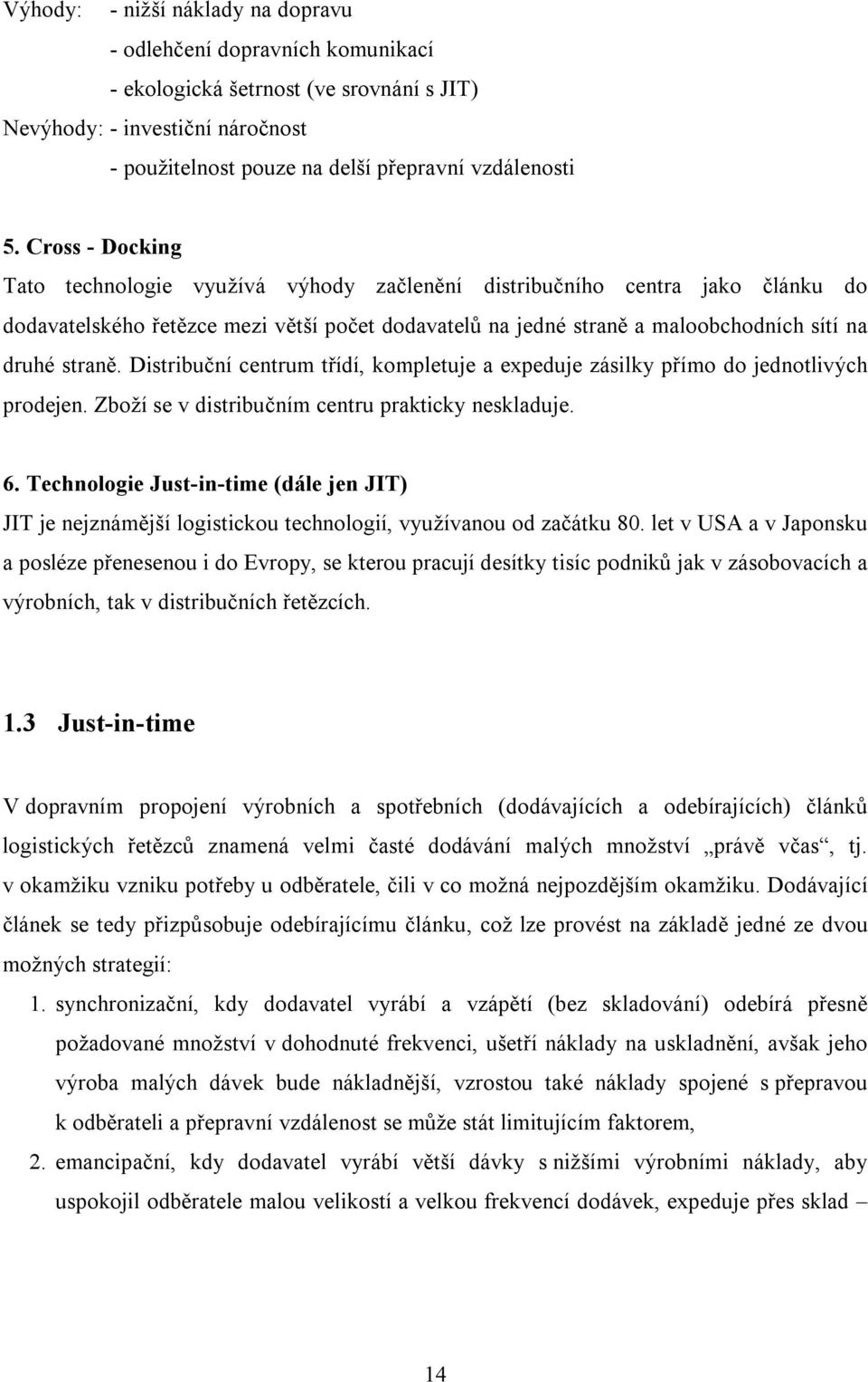 Distribuční centrum třídí, kompletuje a expeduje zásilky přímo do jednotlivých prodejen. Zboží se v distribučním centru prakticky neskladuje. 6.