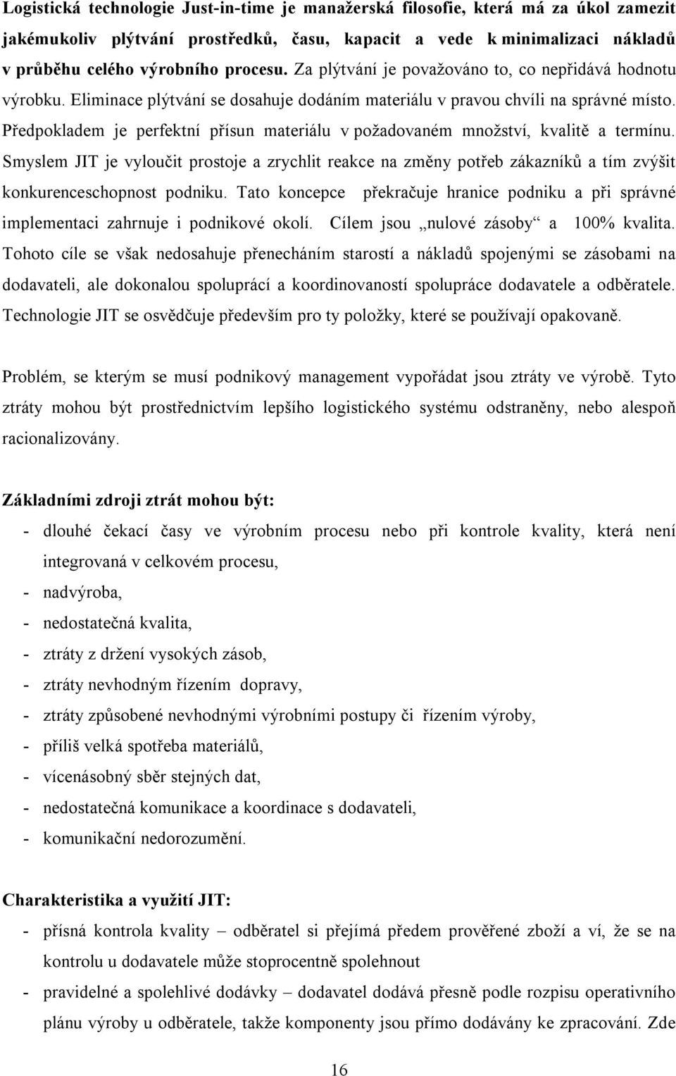 Předpokladem je perfektní přísun materiálu v požadovaném množství, kvalitě a termínu.