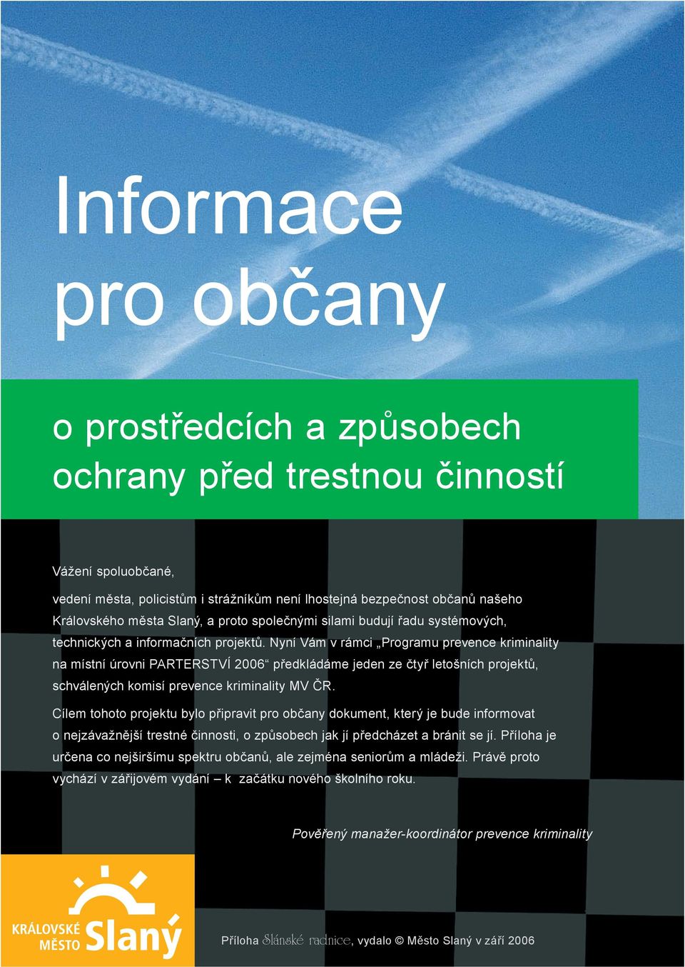 Nyní Vám v rámci Programu prevence kriminality na místní úrovni PARTERSTVÍ 2006 předkládáme jeden ze čtyř letošních projektů, schválených komisí prevence kriminality MV ČR.