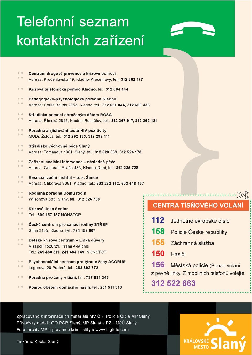 : 312 267 917, 312 262 121 Poradna a zjištování testů HIV pozitivity MUDr. Židová, tel.: 312 292 133, 312 292 111 Středisko výchovné péče Slaný Adresa: Tomanova 1361, Slaný, tel.