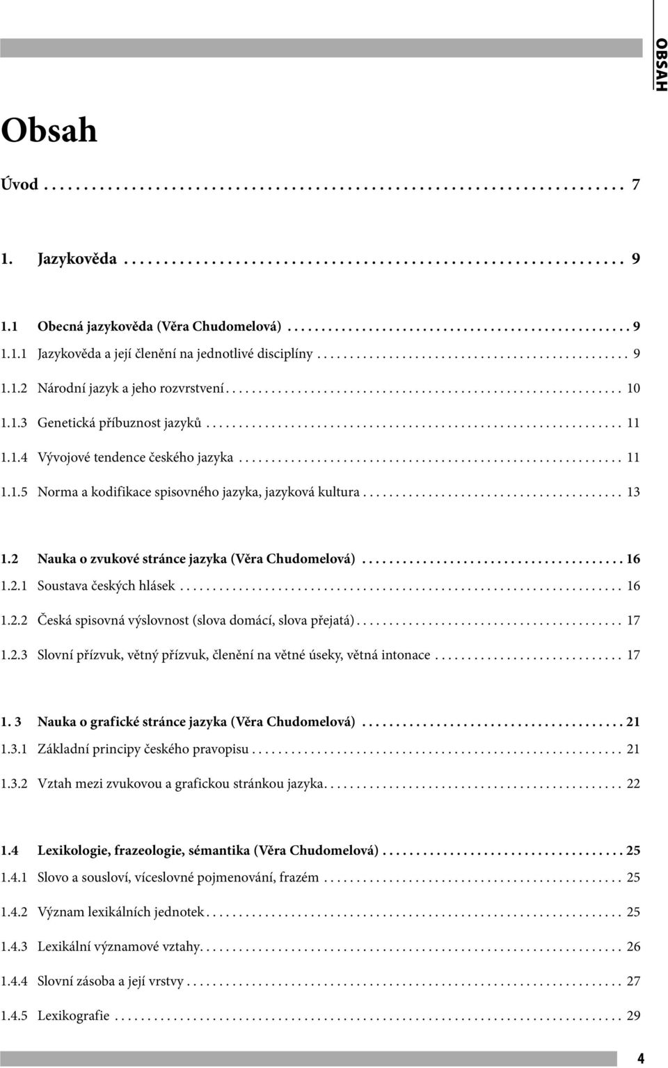 1.2 Národní jazyk a jeho rozvrstvení............................................................. 10 1.1.3 Genetická příbuznost jazyků................................................................ 11 1.