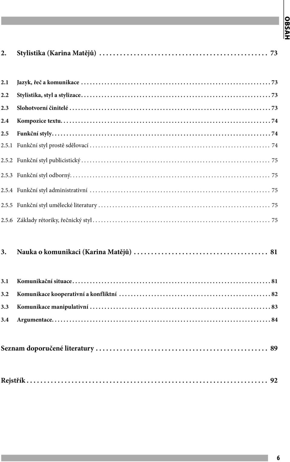 5 Funkční styly...........................................................................74 2.5.1 Funkční styl prostě sdělovací................................................................ 74 2.5.2 Funkční styl publicistický.