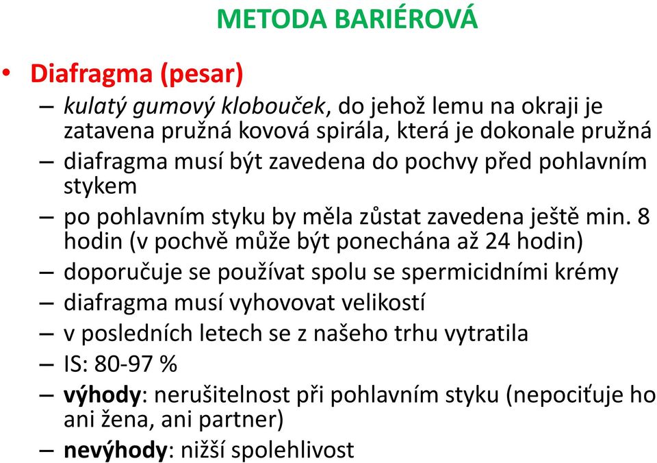 8 hodin (v pochvě může být ponechána až 24 hodin) doporučuje se používat spolu se spermicidními krémy diafragma musí vyhovovat velikostí v