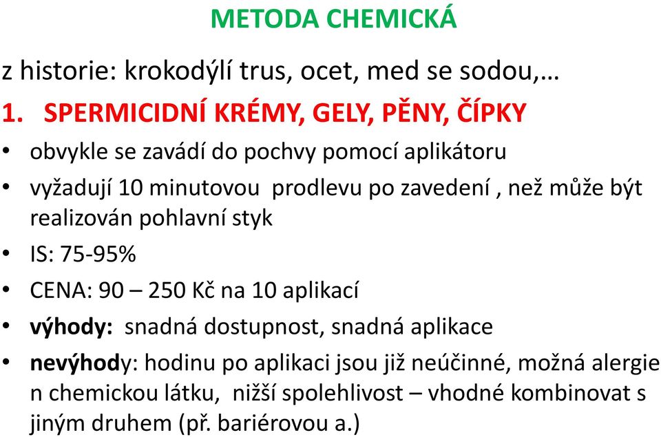 zavedení, než může být realizován pohlavní styk IS: 75-95% CENA: 90 250 Kč na 10 aplikací výhody: snadná dostupnost,