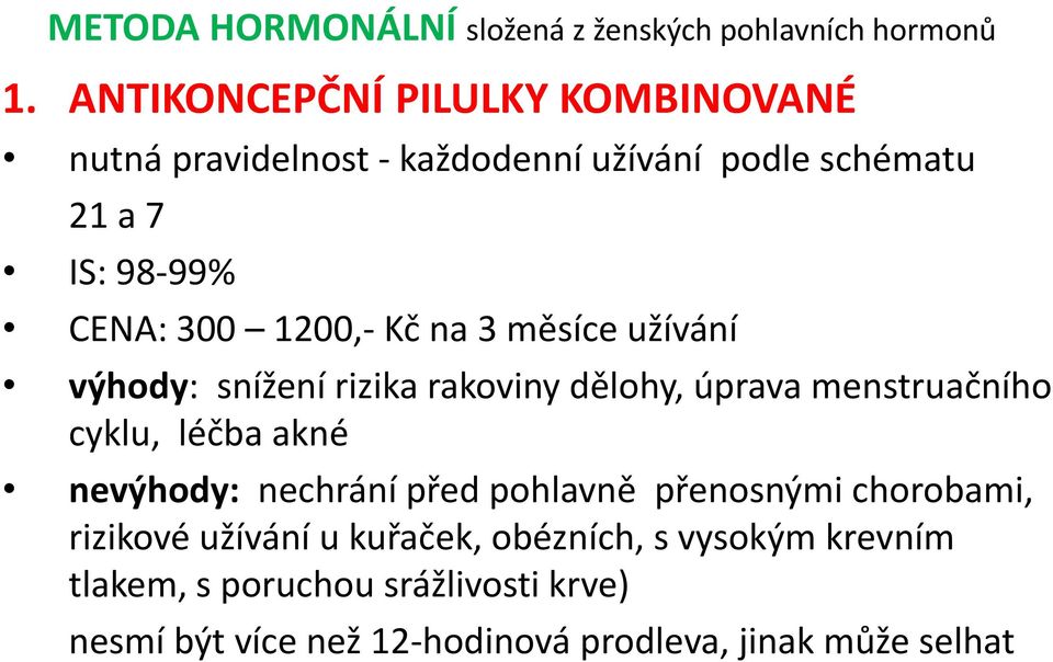 1200,- Kč na 3 měsíce užívání výhody: snížení rizika rakoviny dělohy, úprava menstruačního cyklu, léčba akné nevýhody: