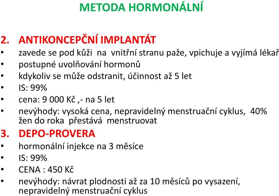 hormonů kdykoliv se může odstranit, účinnost až 5 let IS: 99% cena: 9 000 Kč,- na 5 let nevýhody: vysoká cena,