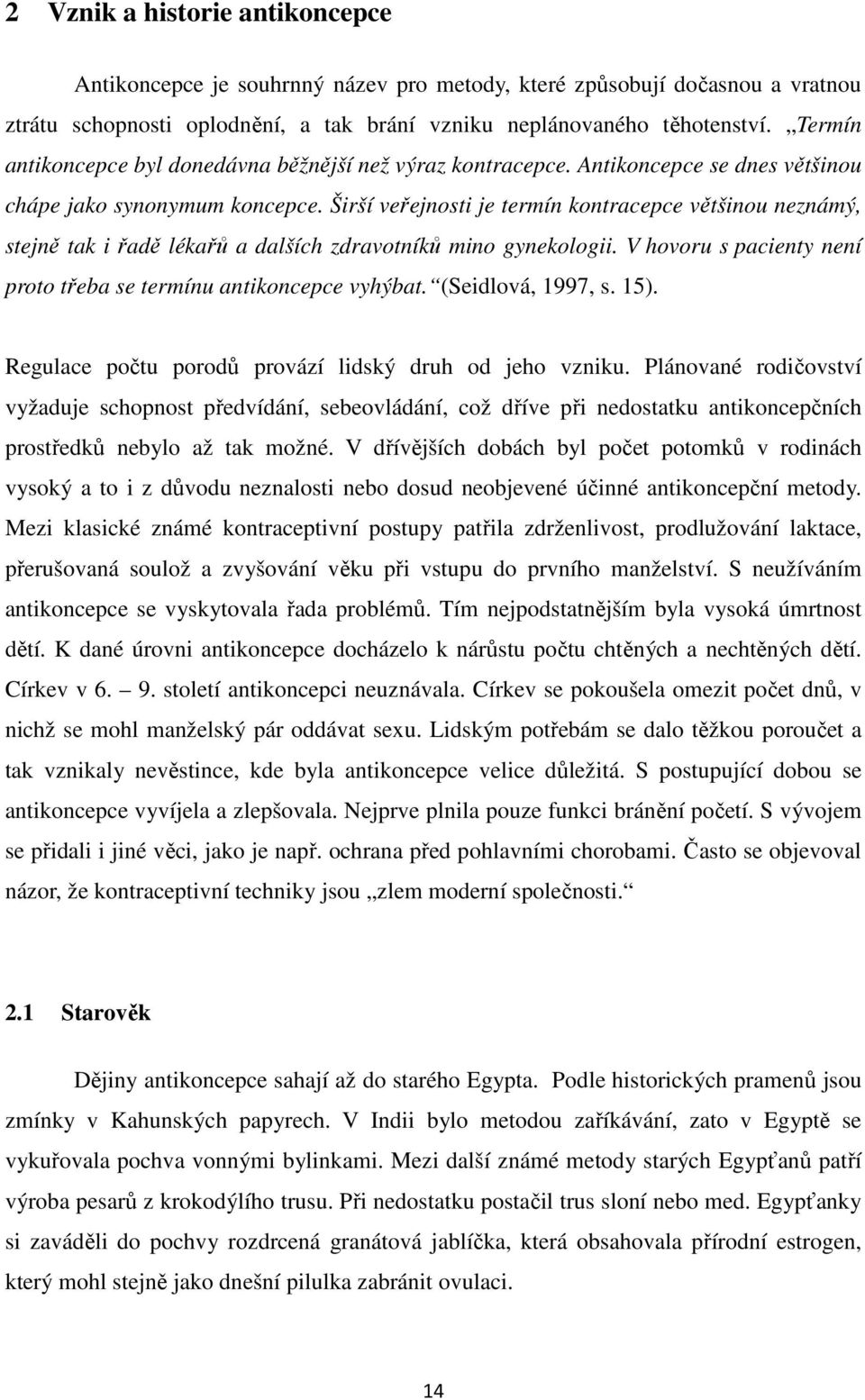 Širší veřejnosti je termín kontracepce většinou neznámý, stejně tak i řadě lékařů a dalších zdravotníků mino gynekologii. V hovoru s pacienty není proto třeba se termínu antikoncepce vyhýbat.