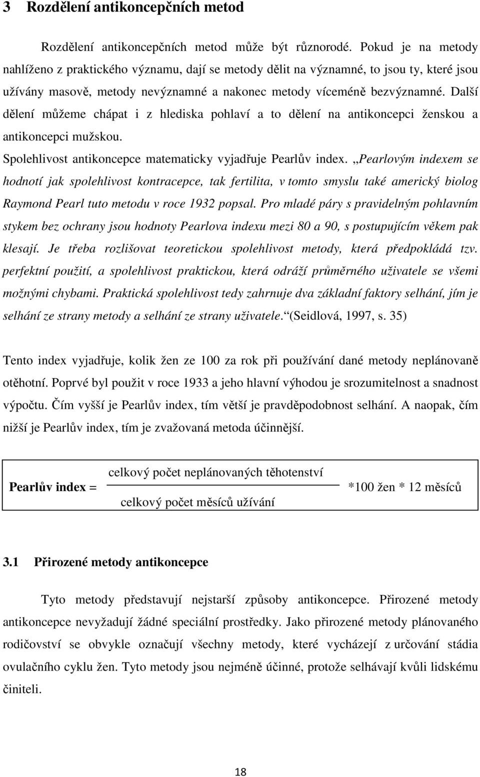 Další dělení můžeme chápat i z hlediska pohlaví a to dělení na antikoncepci ženskou a antikoncepci mužskou. Spolehlivost antikoncepce matematicky vyjadřuje Pearlův index.