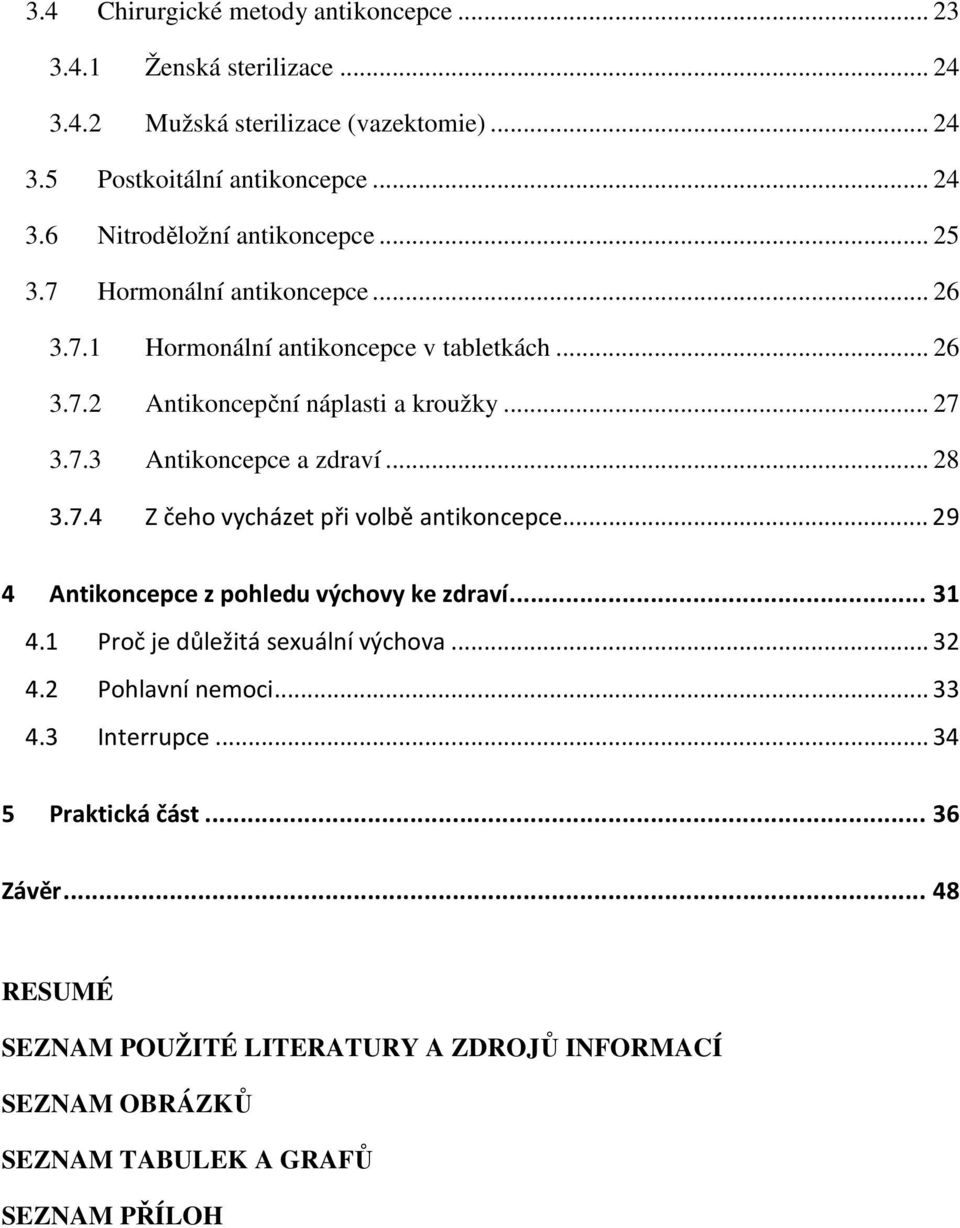 7.4 Z čeho vycházet při volbě antikoncepce... 29 4 Antikoncepce z pohledu výchovy ke zdraví... 31 4.1 Proč je důležitá sexuální výchova... 32 4.2 Pohlavní nemoci... 33 4.